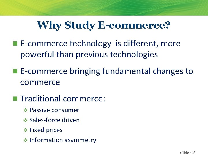 Why Study E-commerce? n E-commerce technology is different, more powerful than previous technologies n