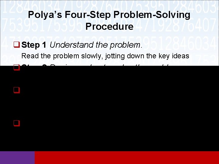 Polya’s Four-Step Problem-Solving Procedure q Step 1 Understand the problem. Read the problem slowly, Polya’s Four-Step Problem-Solving Procedure q Step 1 Understand the problem. Read the problem slowly,