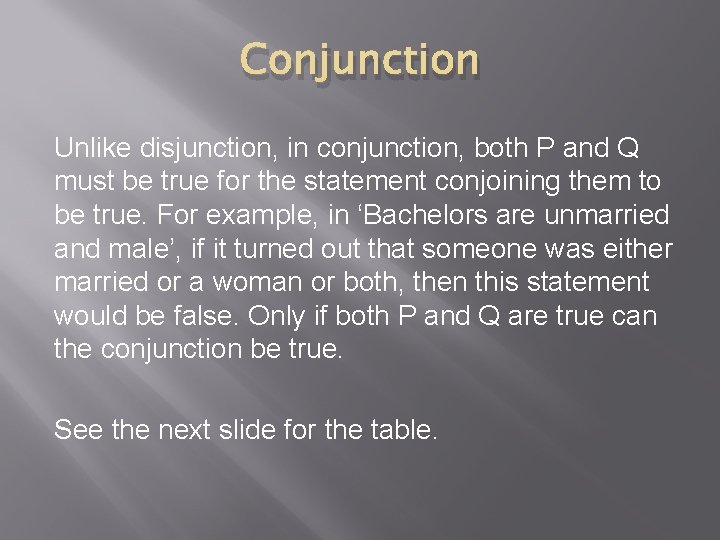 Conjunction Unlike disjunction, in conjunction, both P and Q must be true for the