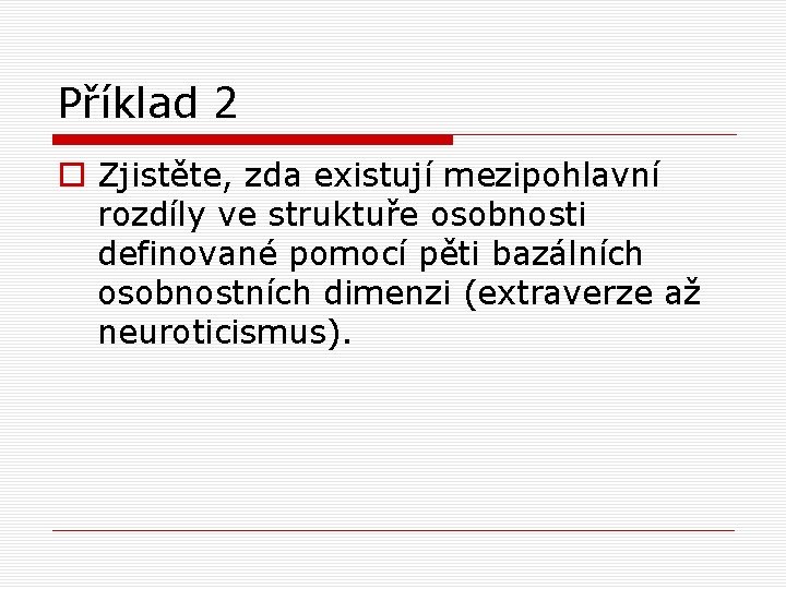 Příklad 2 o Zjistěte, zda existují mezipohlavní rozdíly ve struktuře osobnosti definované pomocí pěti