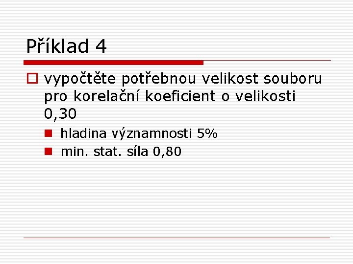 Příklad 4 o vypočtěte potřebnou velikost souboru pro korelační koeficient o velikosti 0, 30