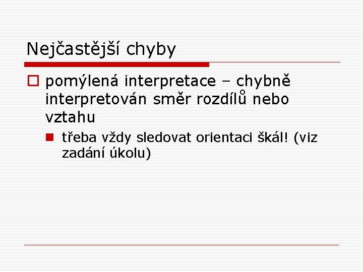 Nejčastější chyby o pomýlená interpretace – chybně interpretován směr rozdílů nebo vztahu n třeba