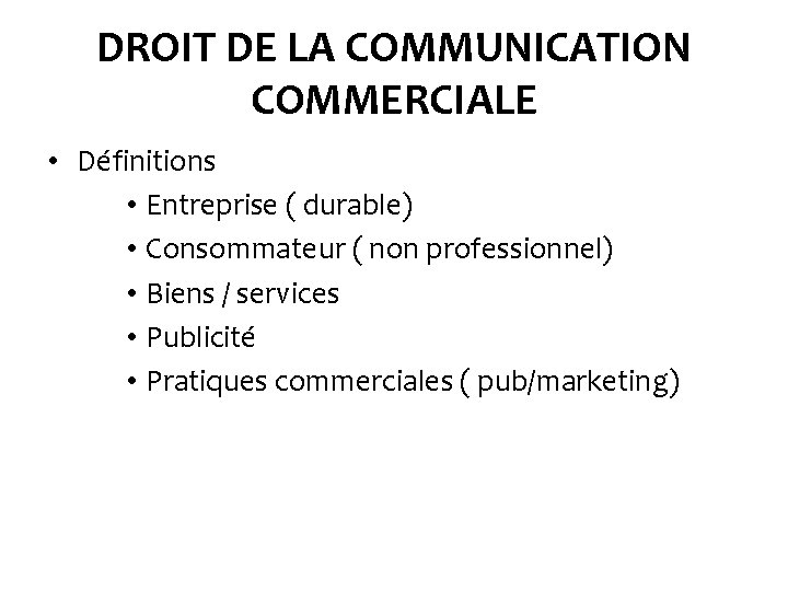 DROIT DE LA COMMUNICATION COMMERCIALE • Définitions • Entreprise ( durable) • Consommateur (