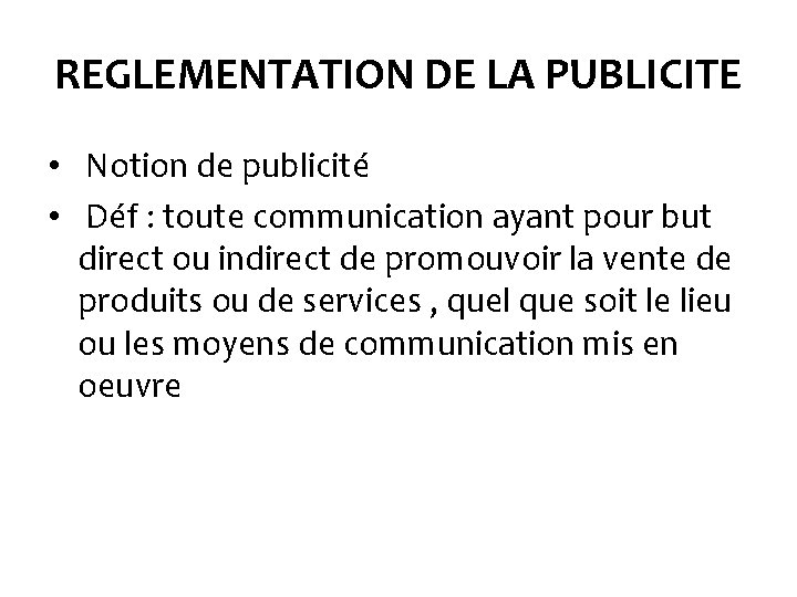 REGLEMENTATION DE LA PUBLICITE • Notion de publicité • Déf : toute communication ayant