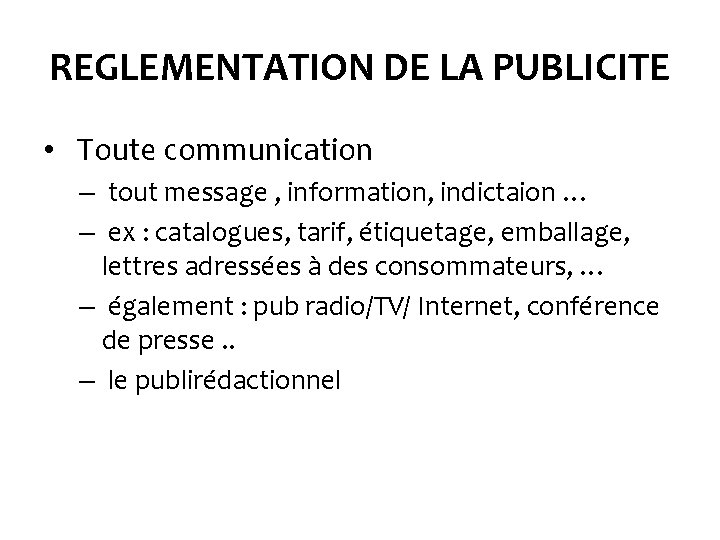 REGLEMENTATION DE LA PUBLICITE • Toute communication – tout message , information, indictaion …