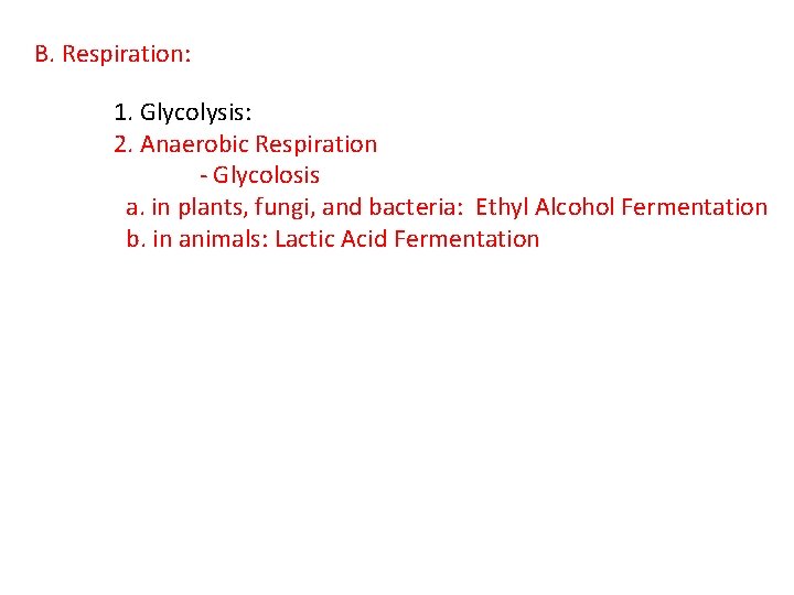B. Respiration: 1. Glycolysis: 2. Anaerobic Respiration - Glycolosis a. in plants, fungi, and