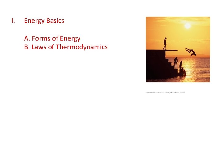 I. Energy Basics A. Forms of Energy B. Laws of Thermodynamics 