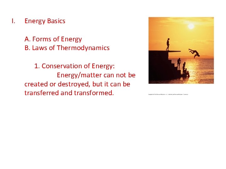 I. Energy Basics A. Forms of Energy B. Laws of Thermodynamics 1. Conservation of
