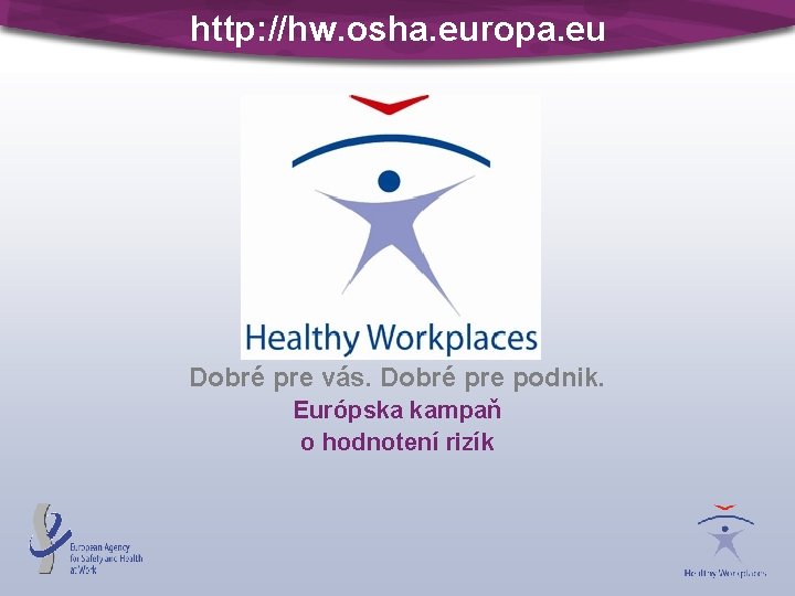 http: //hw. osha. europa. eu Dobré pre vás. Dobré pre podnik. Európska kampaň o