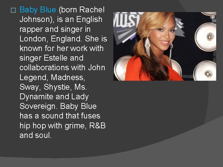 � Baby Blue (born Rachel Johnson), is an English rapper and singer in London,