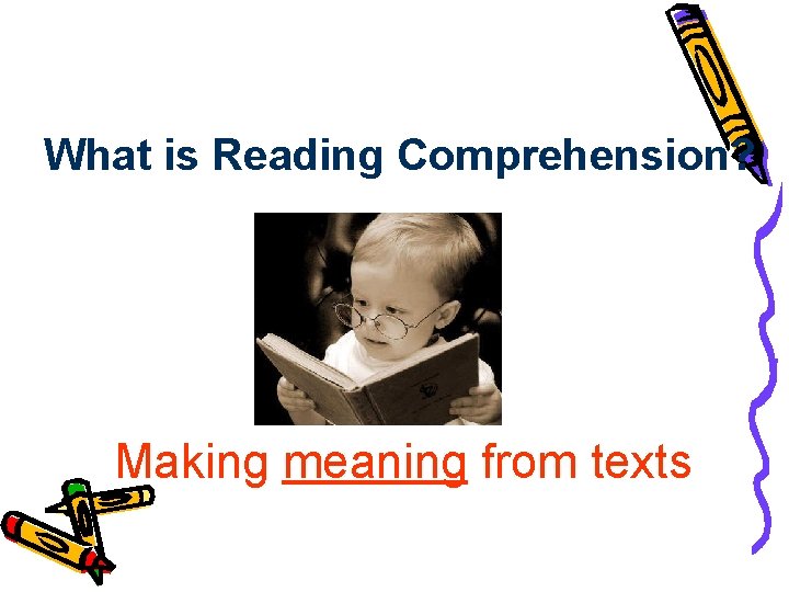 What is Reading Comprehension? What is reading comprehension? Making meaning from texts 