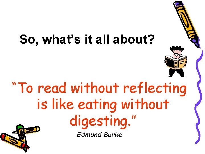 So, what’s it all about? “To read without reflecting is like eating without digesting.