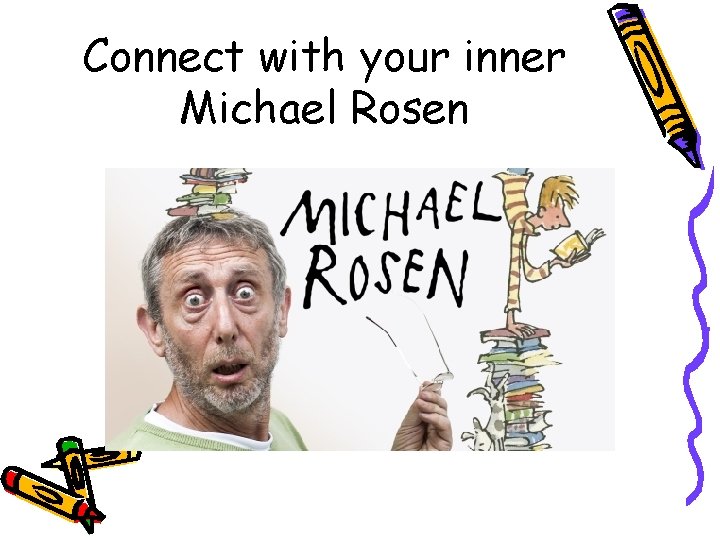 Connect with your inner Michael Rosen 