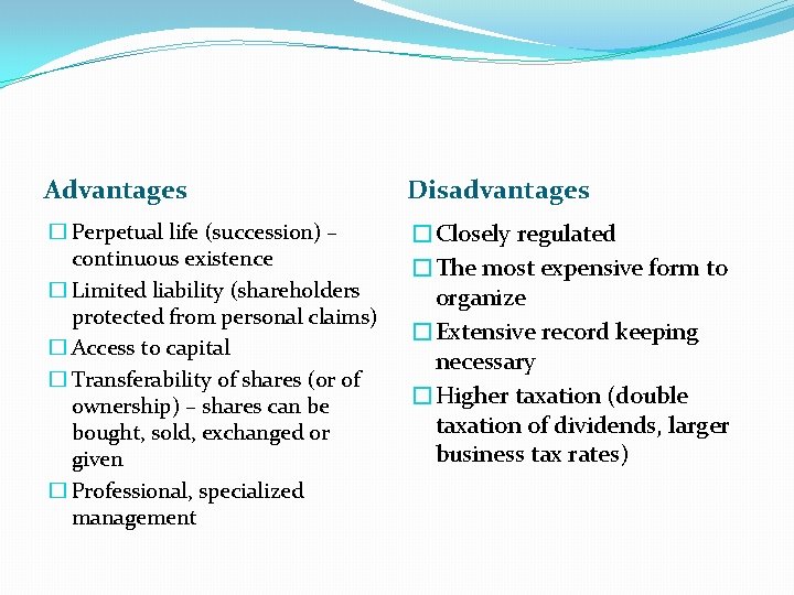 Advantages Disadvantages � Perpetual life (succession) – continuous existence � Limited liability (shareholders protected