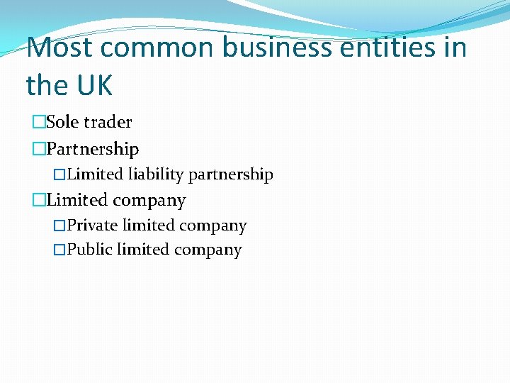 Most common business entities in the UK �Sole trader �Partnership �Limited liability partnership �Limited