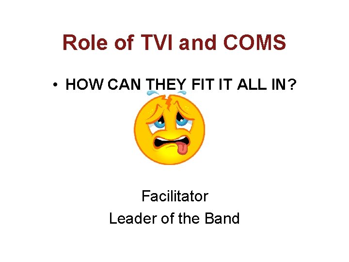 Role of TVI and COMS • HOW CAN THEY FIT IT ALL IN? Facilitator