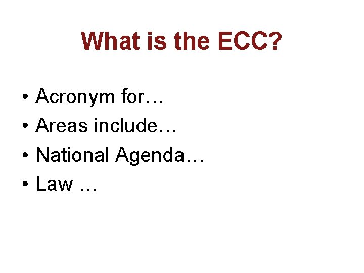 What is the ECC? • • Acronym for… Areas include… National Agenda… Law …