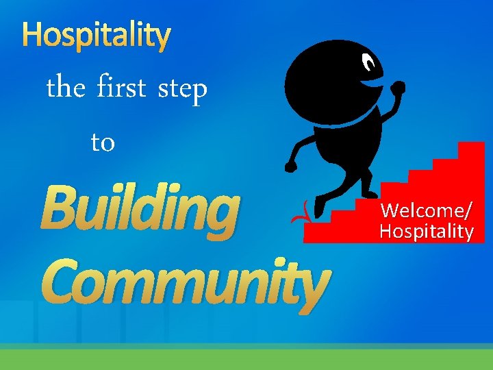 Hospitality the first step to Building Community Welcome/ Hospitality 