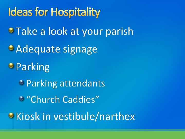 Ideas for Hospitality Take a look at your parish Adequate signage Parking attendants “Church