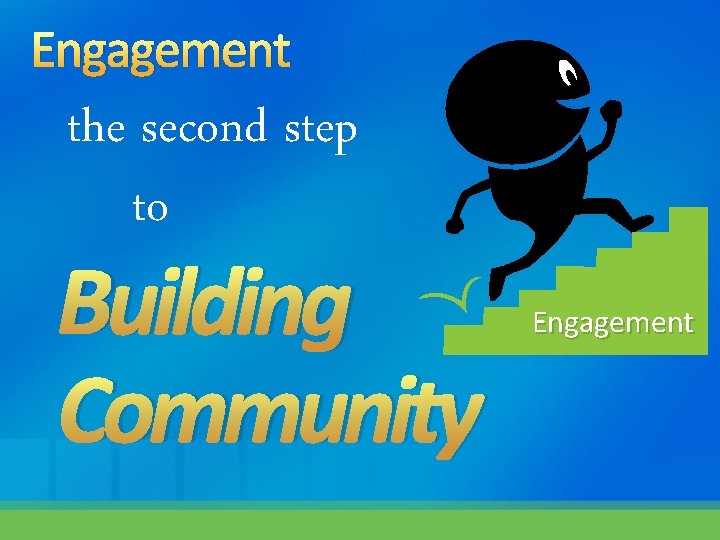 Engagement the second step to Building Community Engagement 