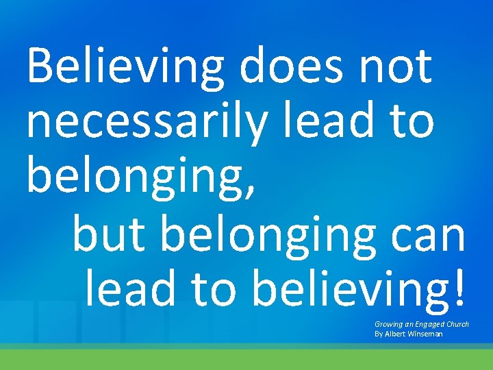 Believing does not necessarily lead to belonging, but belonging can lead to believing! Growing