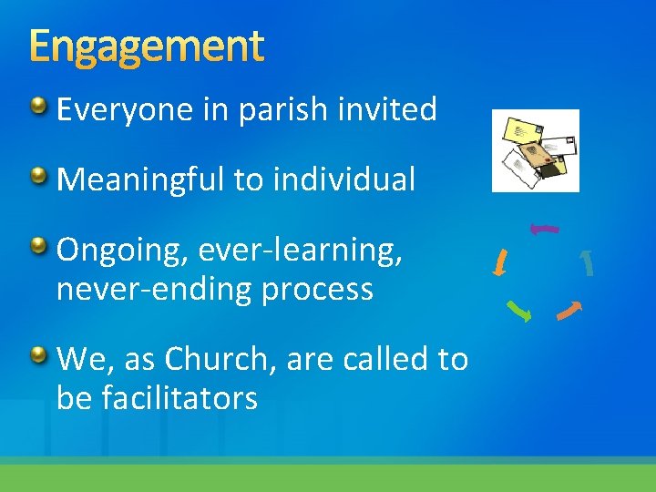 Engagement Everyone in parish invited Meaningful to individual Ongoing, ever-learning, never-ending process We, as