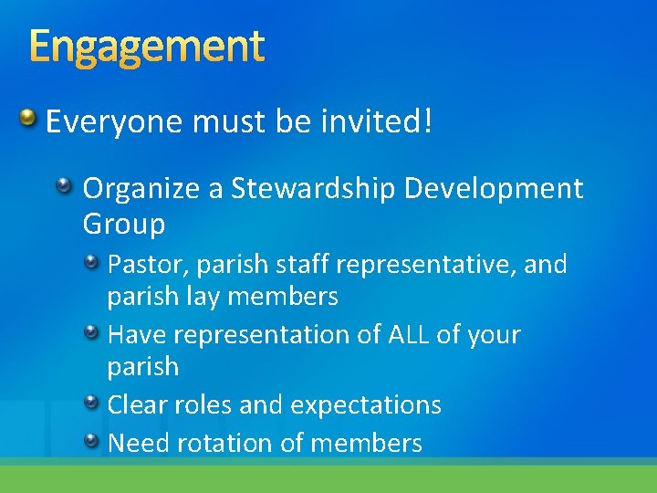 Engagement Everyone must be invited! Organize a Stewardship Development Group Pastor, parish staff representative,
