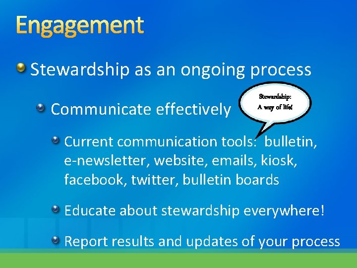 Engagement Stewardship as an ongoing process Communicate effectively Stewardship: A way of life! Current