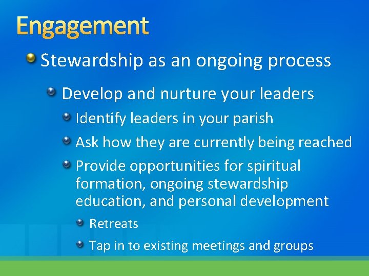 Engagement Stewardship as an ongoing process Develop and nurture your leaders Identify leaders in