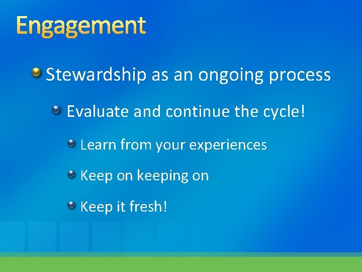 Engagement Stewardship as an ongoing process Evaluate and continue the cycle! Learn from your