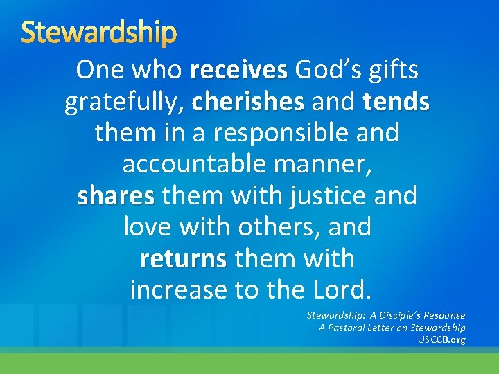 Stewardship One who receives God’s gifts gratefully, cherishes and tends them in a responsible