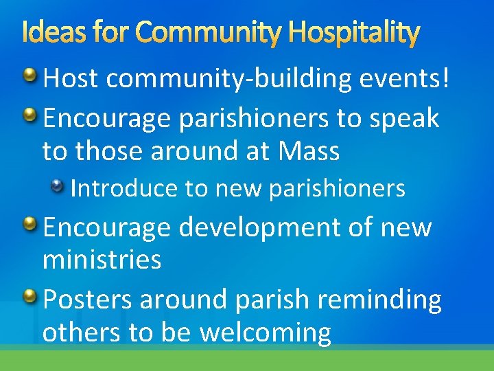 Ideas for Community Hospitality Host community-building events! Encourage parishioners to speak to those around