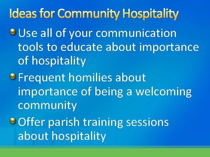 Ideas for Community Hospitality Use all of your communication tools to educate about importance