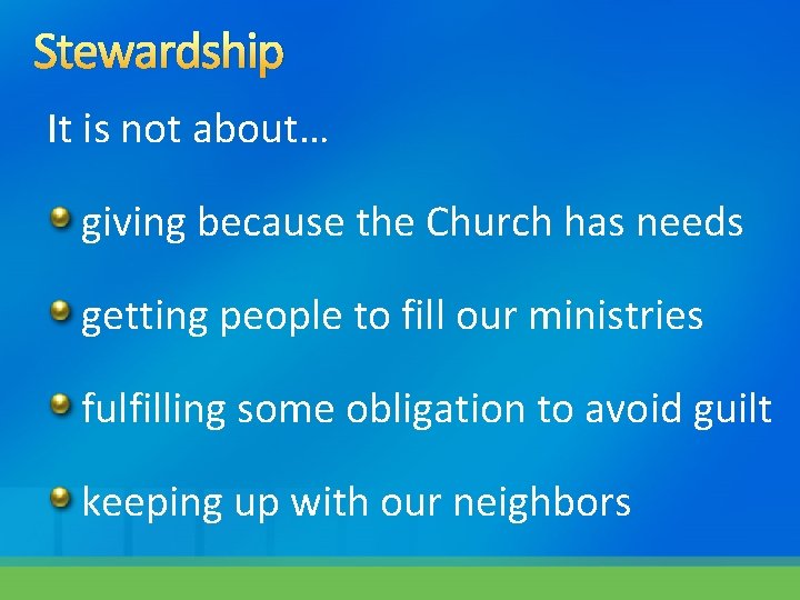 Stewardship It is not about… giving because the Church has needs getting people to