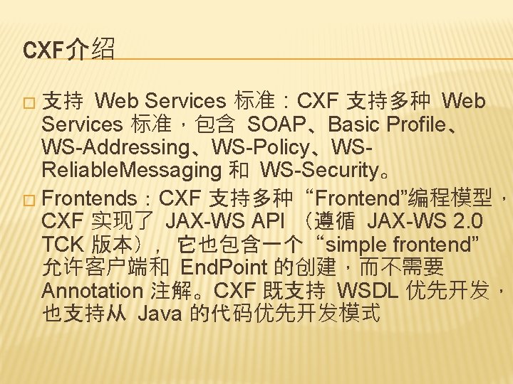 CXF介绍 Web Services 标准：CXF 支持多种 Web Services 标准，包含 SOAP、Basic Profile、 WS-Addressing、WS-Policy、WSReliable. Messaging 和 WS-Security。