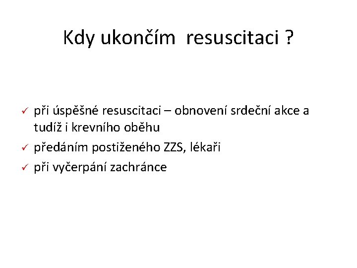 Kdy ukončím resuscitaci ? ü ü ü při úspěšné resuscitaci – obnovení srdeční akce