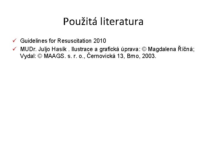 Použitá literatura ü Guidelines for Resuscitation 2010 ü MUDr. Juljo Hasík. Ilustrace a grafická