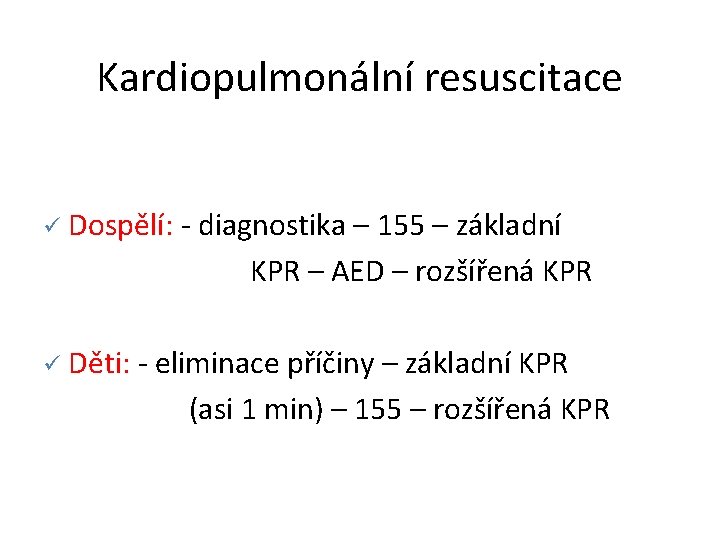 Kardiopulmonální resuscitace ü Dospělí: - diagnostika – 155 – základní KPR – AED –
