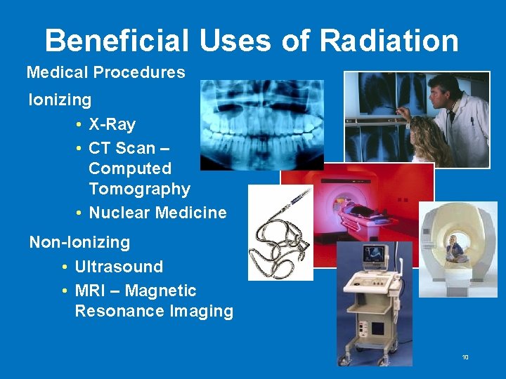 Beneficial Uses of Radiation Medical Procedures Ionizing • X-Ray • CT Scan – Computed Beneficial Uses of Radiation Medical Procedures Ionizing • X-Ray • CT Scan – Computed