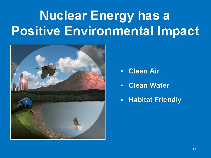 Nuclear Energy has a Positive Environmental Impact • Clean Air • Clean Water • Nuclear Energy has a Positive Environmental Impact • Clean Air • Clean Water •