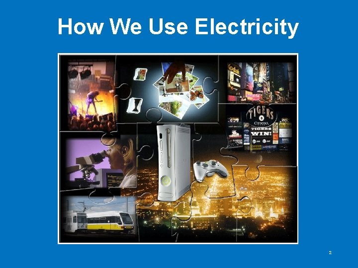 How We Use Electricity 2 How We Use Electricity 2