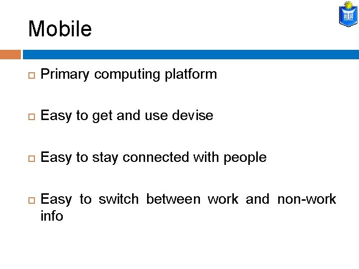 Mobile Primary computing platform Easy to get and use devise Easy to stay connected