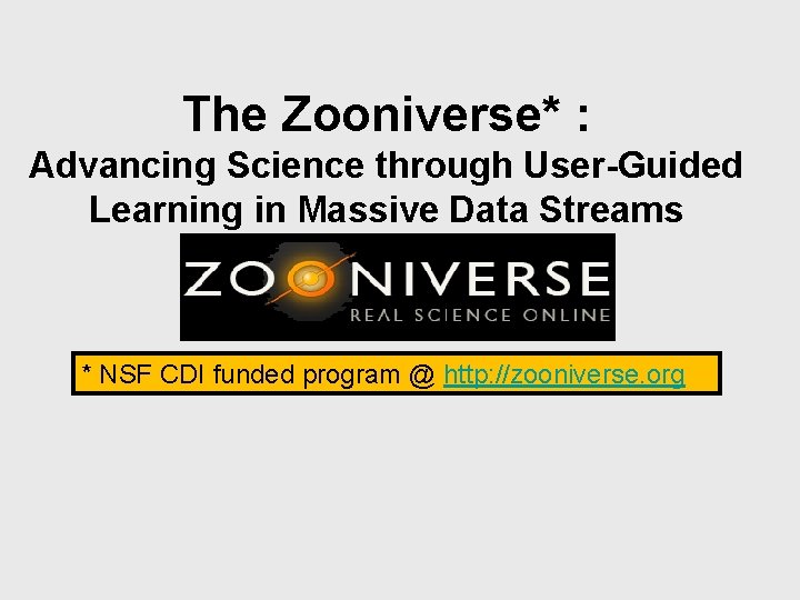 The Zooniverse* : Advancing Science through User-Guided Learning in Massive Data Streams * NSF