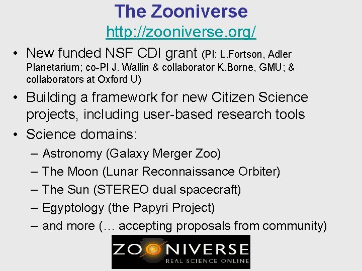 The Zooniverse http: //zooniverse. org/ • New funded NSF CDI grant (PI: L. Fortson,