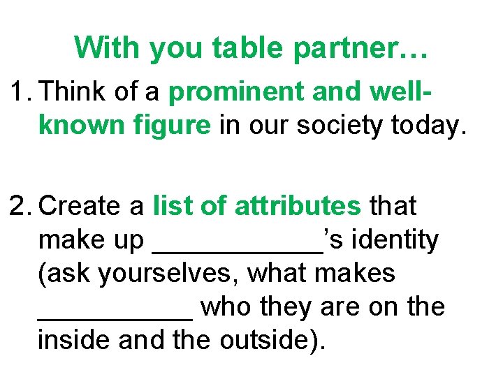 With you table partner… 1. Think of a prominent and wellknown figure in our