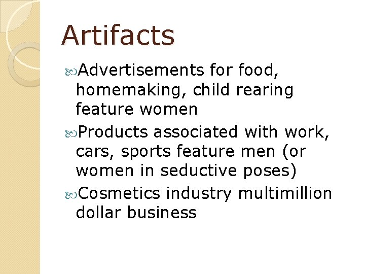 Artifacts Advertisements for food, homemaking, child rearing feature women Products associated with work, cars,
