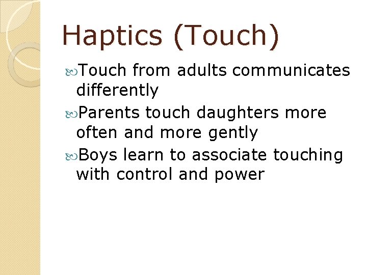 Haptics (Touch) Touch from adults communicates differently Parents touch daughters more often and more