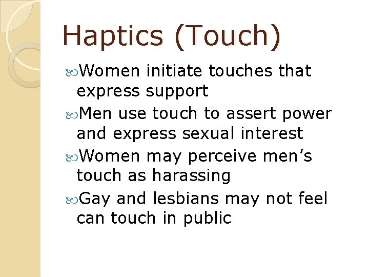 Haptics (Touch) Women initiate touches that express support Men use touch to assert power