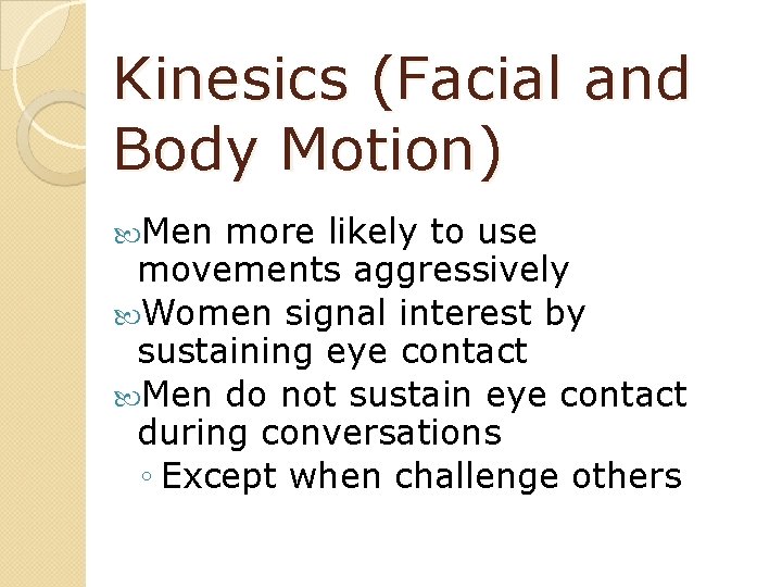 Kinesics (Facial and Body Motion) Men more likely to use movements aggressively Women signal