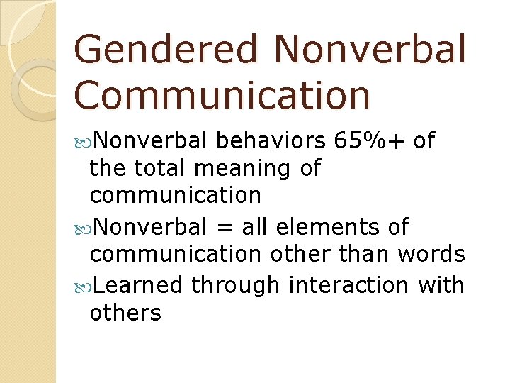 Gendered Nonverbal Communication Nonverbal behaviors 65%+ of the total meaning of communication Nonverbal =